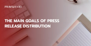 The Main Goals of Press Release Distribution