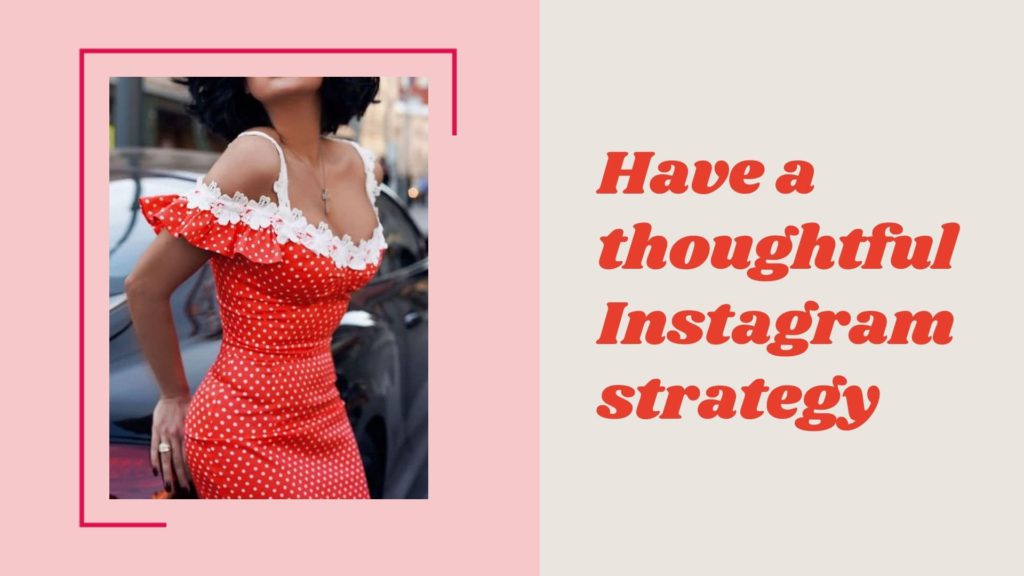 Have a thoughtful Instagram strategy