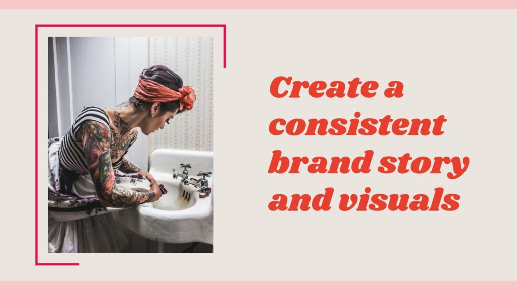 Create a consistent brand story and visuals