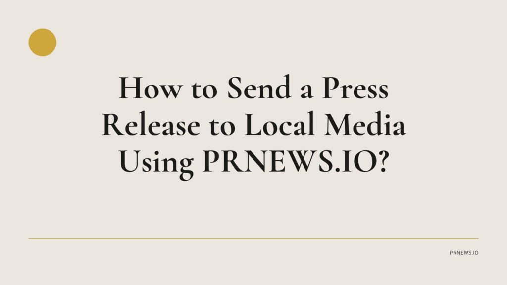 How to Send a Press Release to Local Media Using PRNEWS.IO?