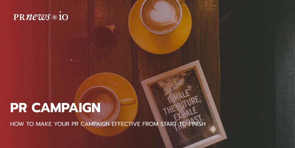 How To Make Your PR Campaign Effective from Start to Finish