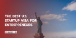 The Best U.S. Startup Visa For Entrepreneurs