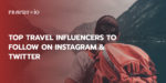 Top 10 Travel Influencers to Follow on Instagram & Twitter