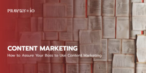 How to Assure Your Boss to Use Content Marketing.