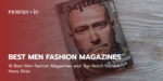 16 Best Men Fashion Magazines and Top-Notch Fashion News Sites.