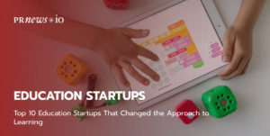 Top 10 Education Startups That Changed the Approach to Learning.