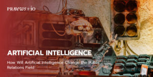 How Will Artificial Intelligence Change the Public Relations Field.