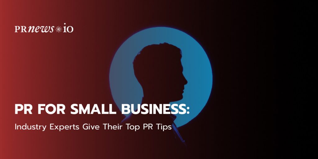 PR for Small Business: Industry Experts Give Their Top PR Tips