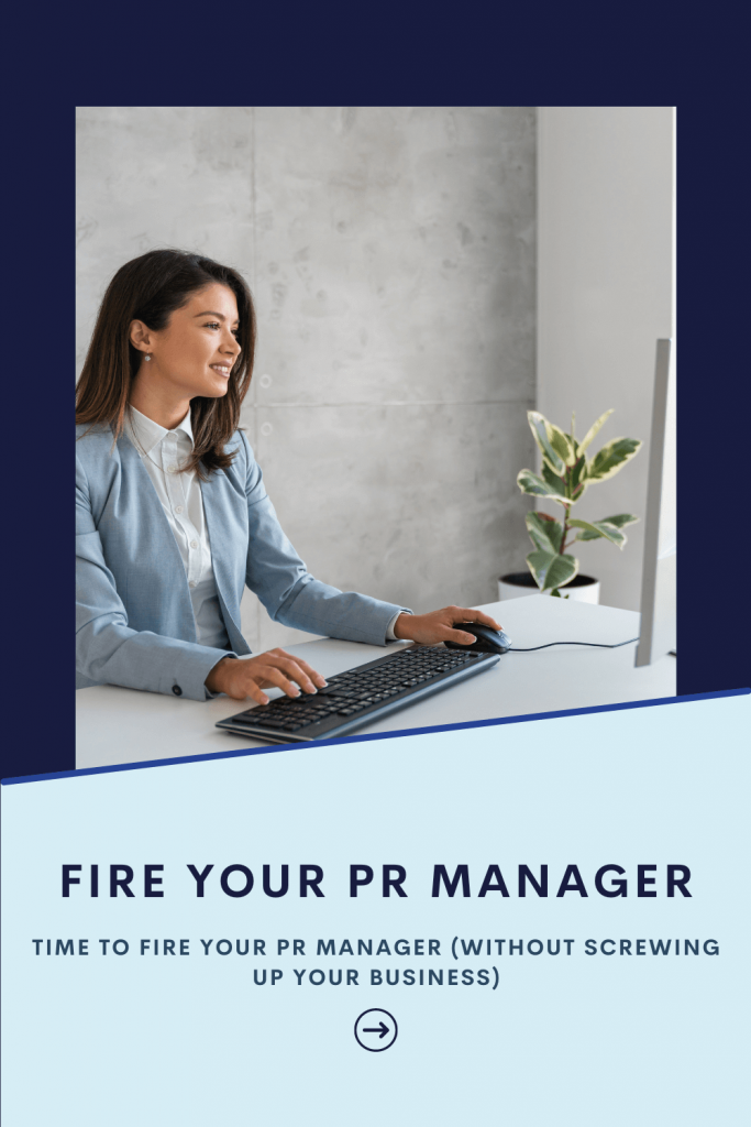 Time to Fire Your PR Manager (without screwing up your business)