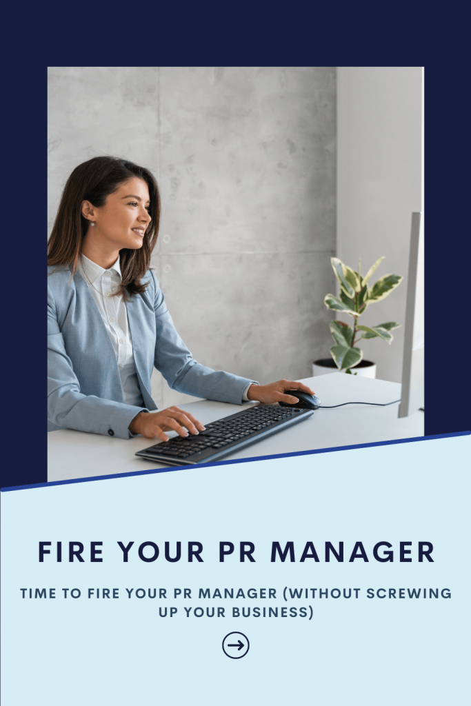 Time to Fire Your PR Manager (without screwing-up your business)