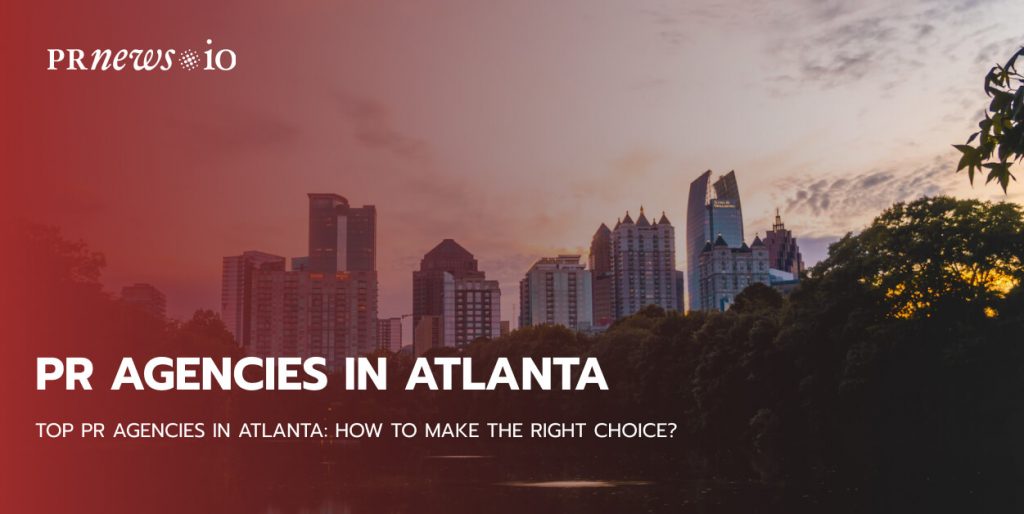 Top 10 PR Agencies in Atlanta: How To Make The Right Choice?