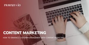 How to Enhance Customer Engagement With Content Marketing