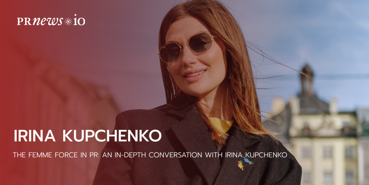 The Femme Force in PR: An In-Depth Conversation with Irina Kupchenko