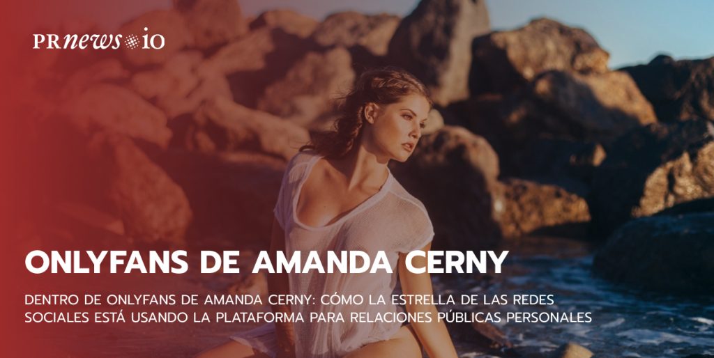 Dentro de OnlyFans de Amanda Cerny: cómo la estrella de las redes sociales está usando la plataforma para relaciones públicas personales