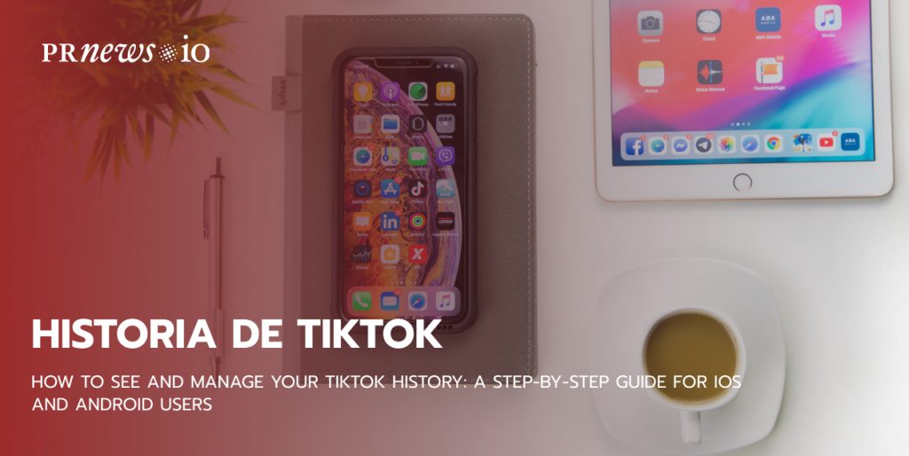 Cómo ver y gestionar tu historial de TikTok: Guía paso a paso para usuarios de iOS y Android
