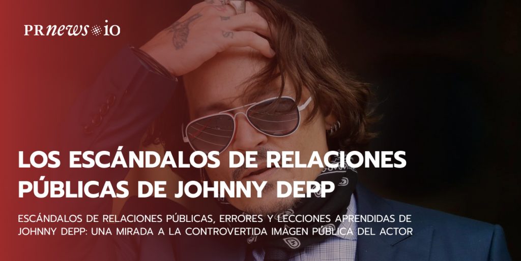Escándalos de relaciones públicas, errores y lecciones aprendidas de Johnny Depp: una mirada a la controvertida imagen pública del actor