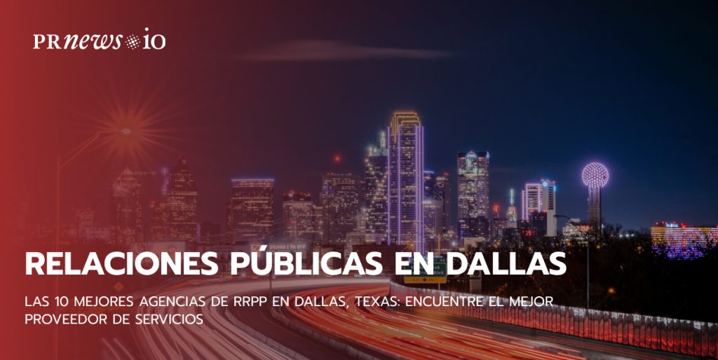 Las 10 mejores agencias de RRPP en Dallas, Texas: Encuentre el mejor proveedor de servicios