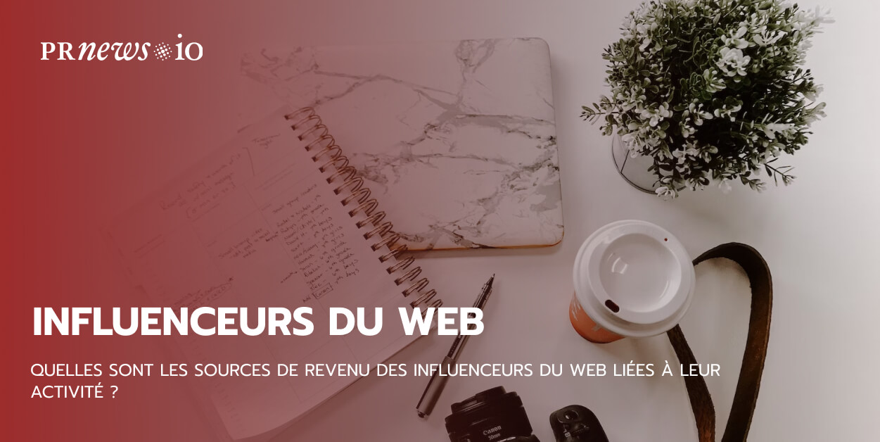 Quelles sont les sources de revenu des influenceurs du web liées à leur