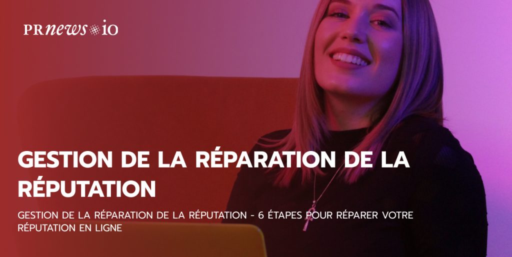 Gestion de la réparation de la réputation - 6 étapes pour réparer votre réputation en ligne