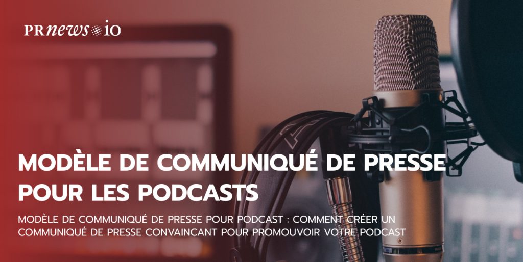 Modèle de communiqué de presse pour podcast : Comment créer un communiqué de presse convaincant pour promouvoir votre podcast