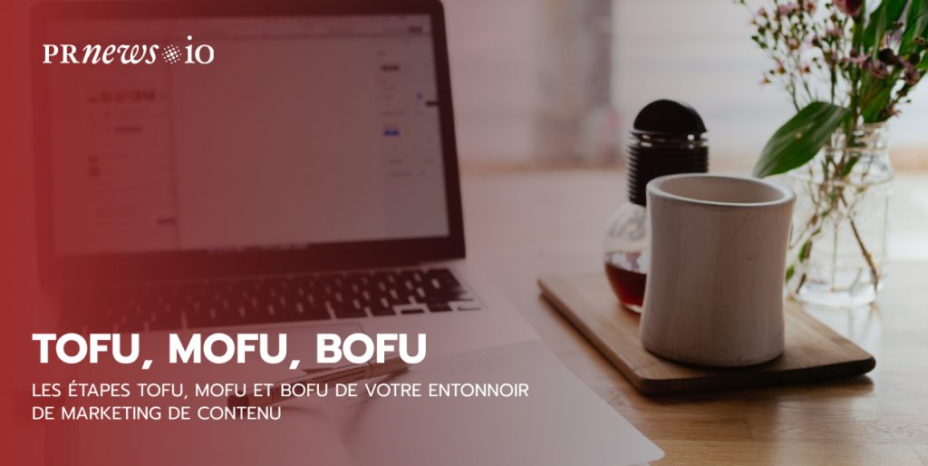 Les étapes TOFU, MOFU et BOFU de votre entonnoir de marketing de contenu