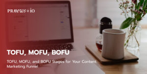 TOFU, MOFU, and BOFU Stages for Your Content Marketing Funnel.