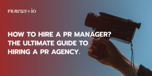 How to Hire a PR Manager: The Ultimate Guide to Hiring a PR Agency
