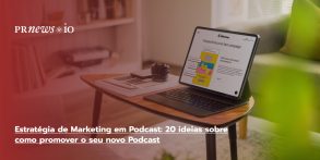 Estratégia de Marketing em Podcast: 20 ideias sobre como promover o seu novo Podcast